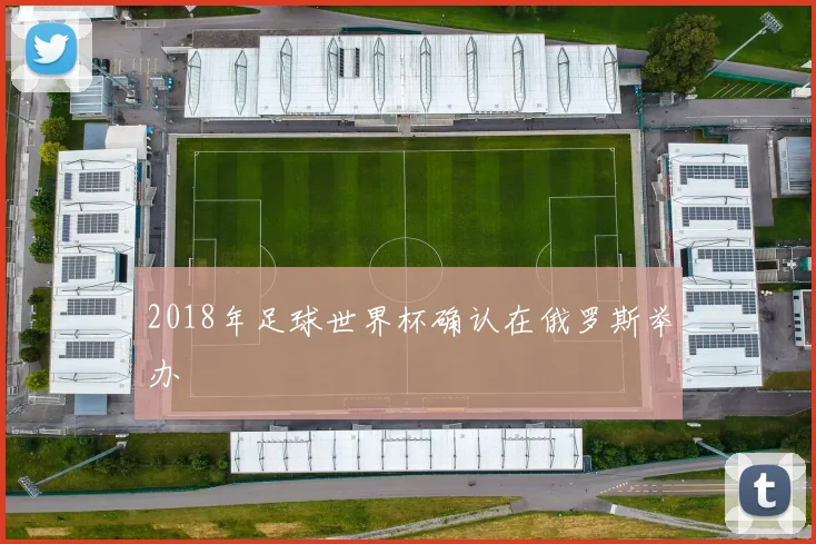 2018年足球世界杯确认在俄罗斯举办