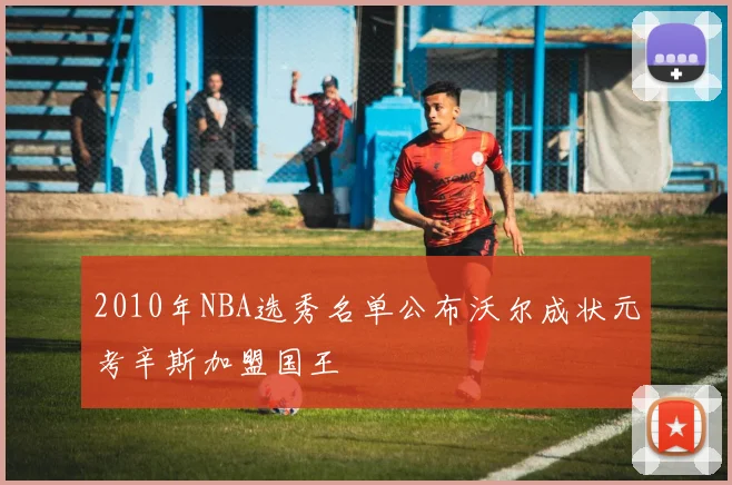 2010年NBA选秀名单公布沃尔成状元考辛斯加盟国王